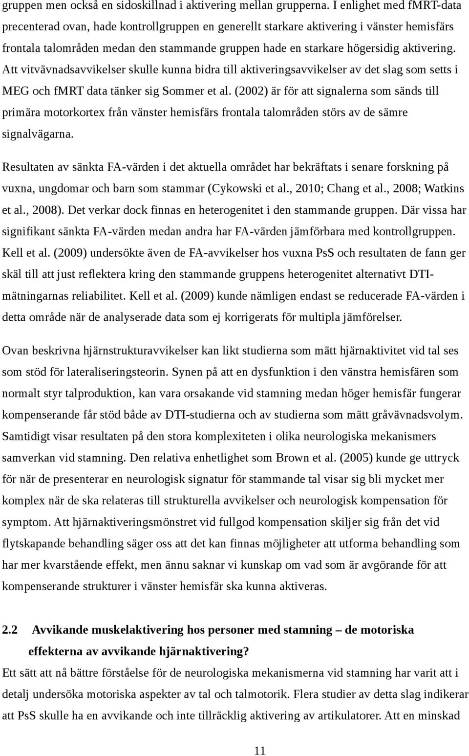 aktivering. Att vitvävnadsavvikelser skulle kunna bidra till aktiveringsavvikelser av det slag som setts i MEG och fmrt data tänker sig Sommer et al.
