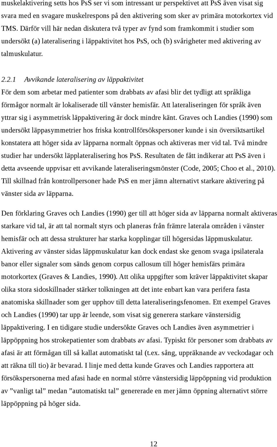 2.1 Avvikande lateralisering av läppaktivitet För dem som arbetar med patienter som drabbats av afasi blir det tydligt att språkliga förmågor normalt är lokaliserade till vänster hemisfär.