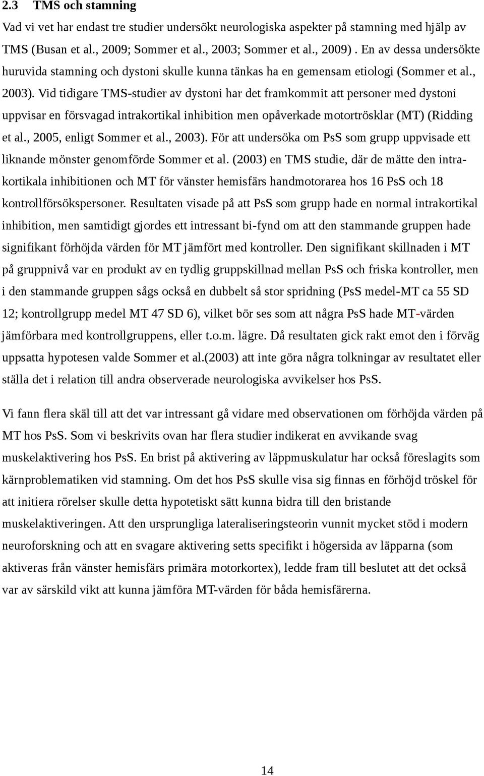 Vid tidigare TMS-studier av dystoni har det framkommit att personer med dystoni uppvisar en försvagad intrakortikal inhibition men opåverkade motortrösklar (MT) (Ridding et al.