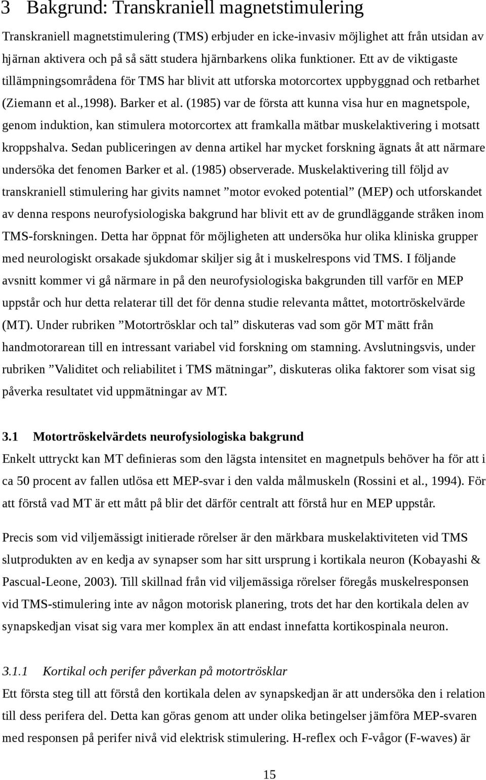 (1985) var de första att kunna visa hur en magnetspole, genom induktion, kan stimulera motorcortex att framkalla mätbar muskelaktivering i motsatt kroppshalva.