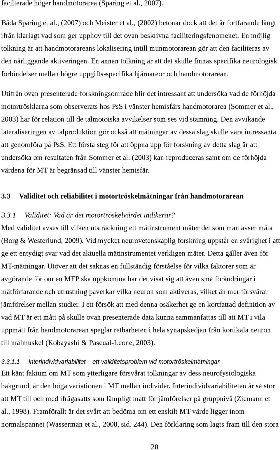 En möjlig tolkning är att handmotorareans lokalisering intill munmotorarean gör att den faciliteras av den närliggande aktiveringen.