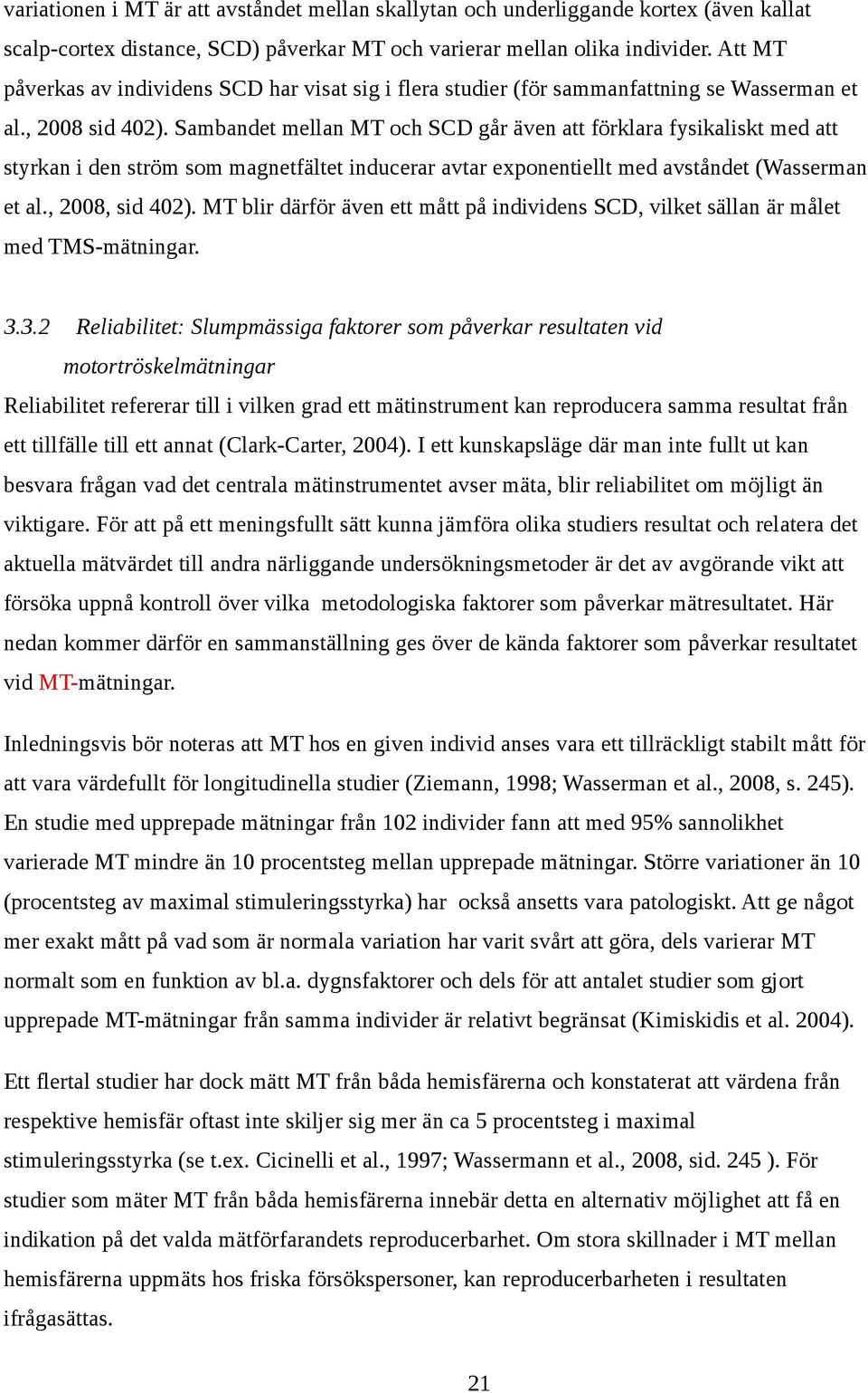 Sambandet mellan MT och SCD går även att förklara fysikaliskt med att styrkan i den ström som magnetfältet inducerar avtar exponentiellt med avståndet (Wasserman et al., 2008, sid 402).