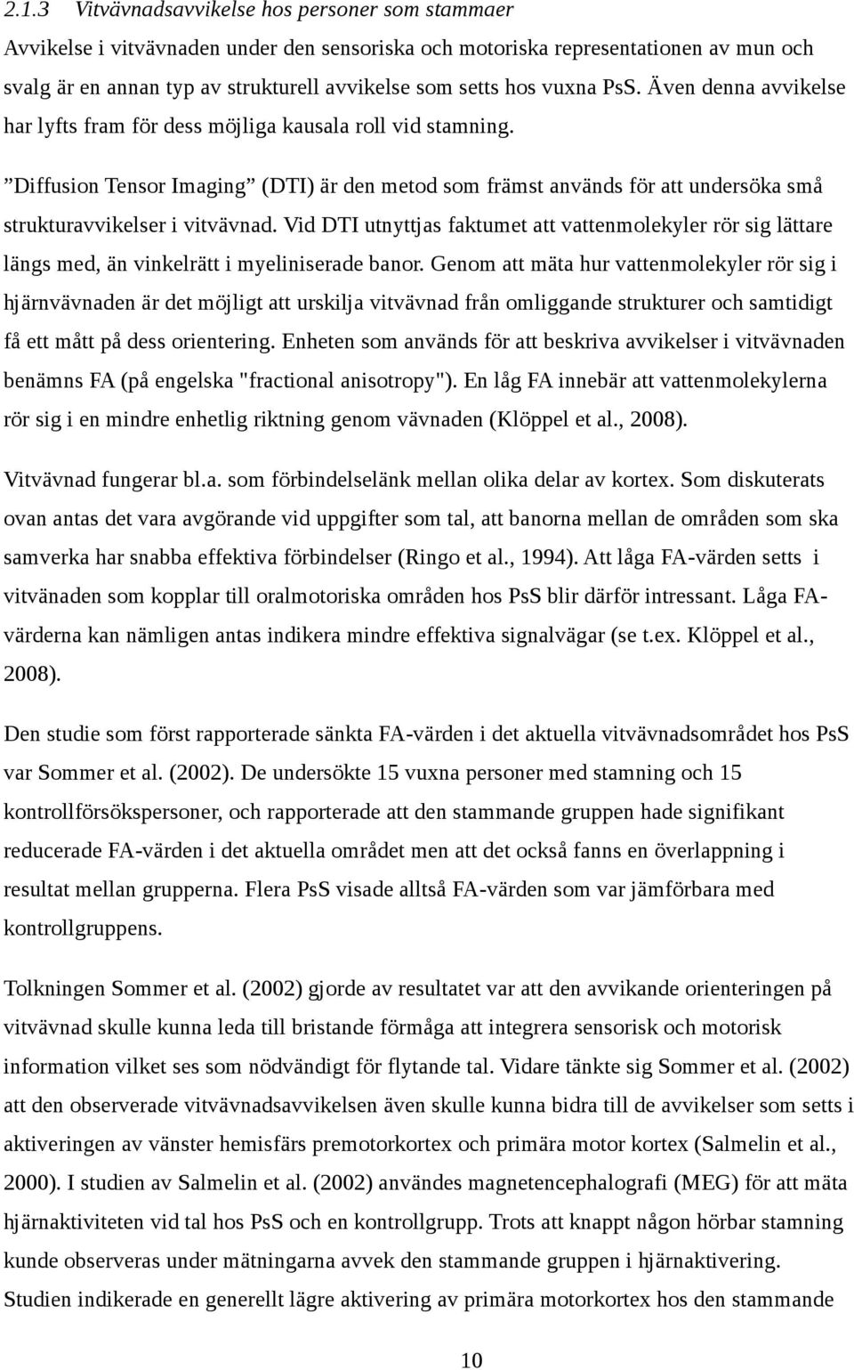 Diffusion Tensor Imaging (DTI) är den metod som främst används för att undersöka små strukturavvikelser i vitvävnad.