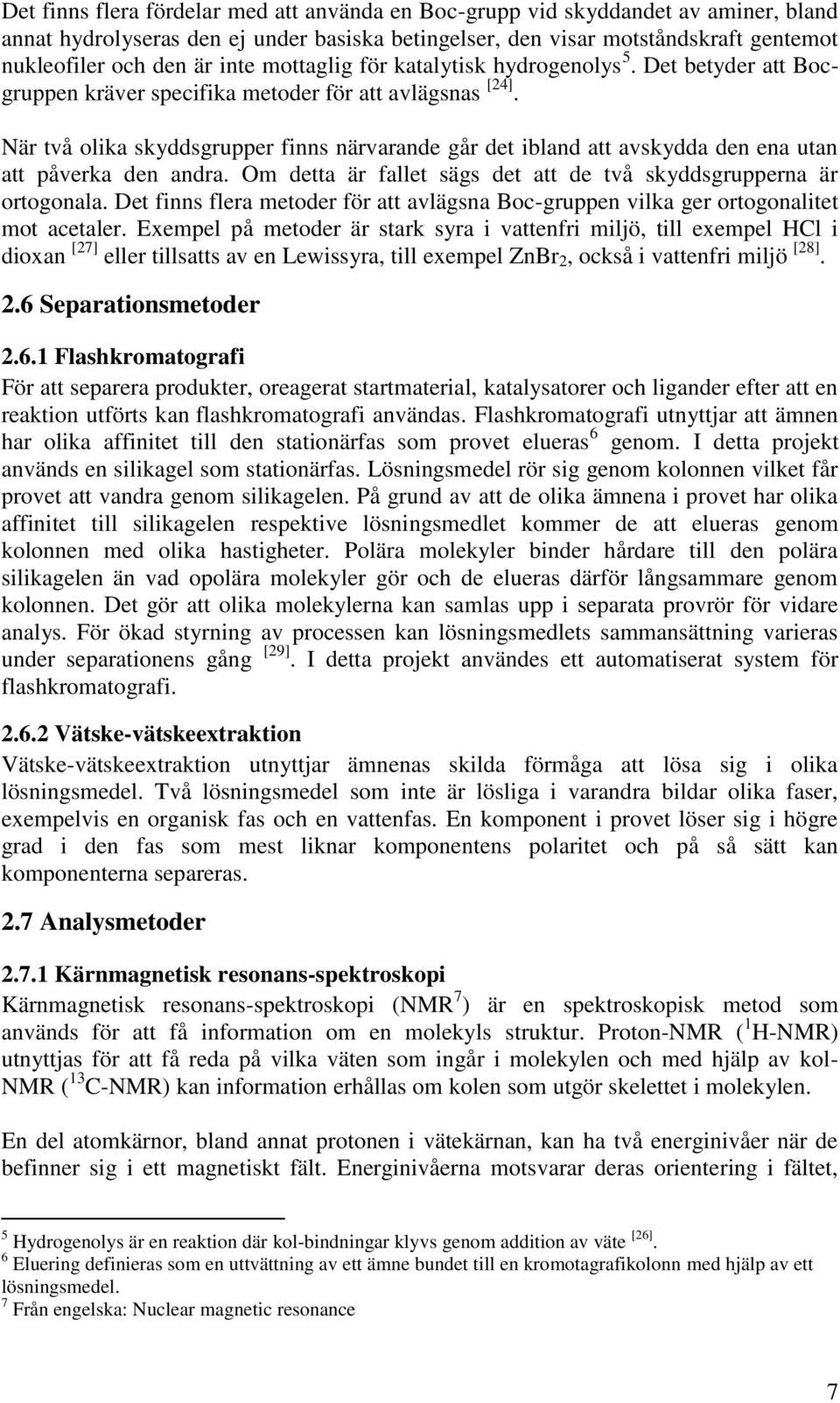 När två olika skyddsgrupper finns närvarande går det ibland att avskydda den ena utan att påverka den andra. Om detta är fallet sägs det att de två skyddsgrupperna är ortogonala.