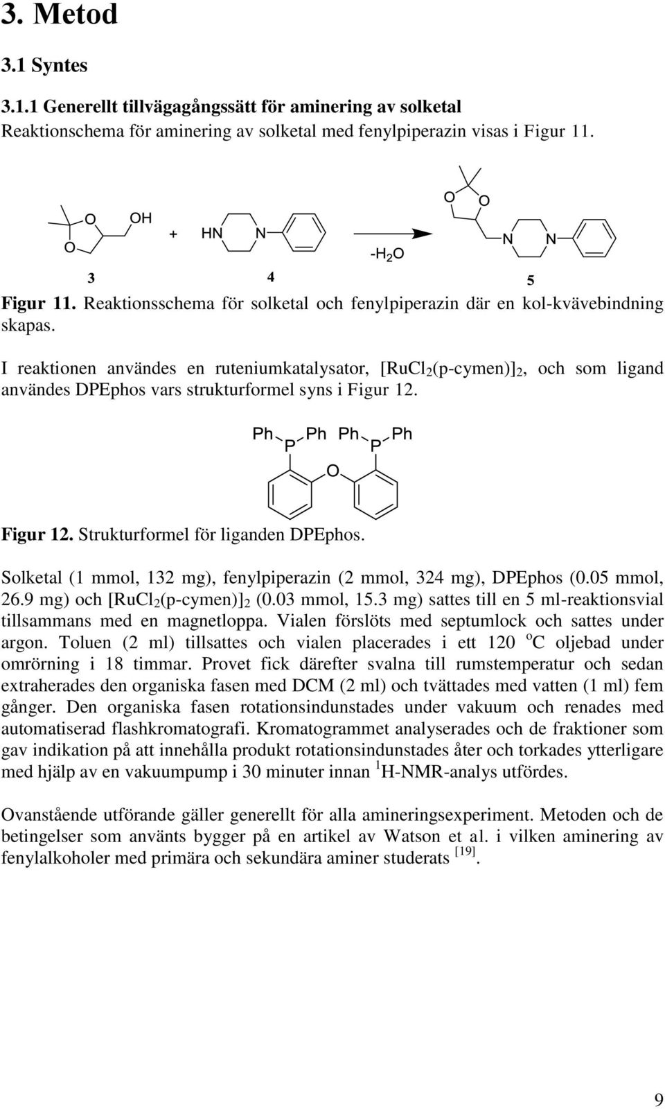 I reaktionen användes en ruteniumkatalysator, [RuCl 2 (p-cymen)] 2, och som ligand användes DPEphos vars strukturformel syns i Figur 12. Figur 12. Strukturformel för liganden DPEphos.