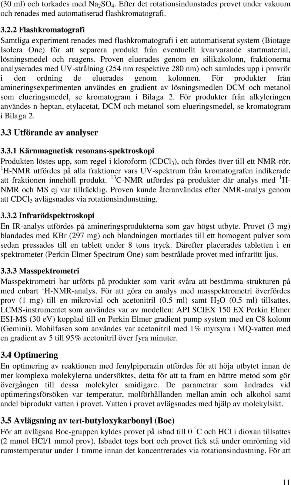 2 Flashkromatografi Samtliga experiment renades med flashkromatografi i ett automatiserat system (Biotage Isolera One) för att separera produkt från eventuellt kvarvarande startmaterial,