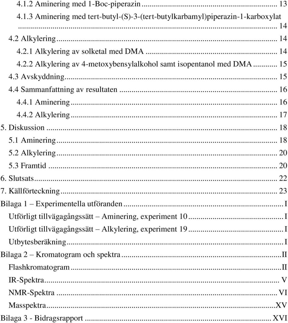 Slutsats... 22 7. Källförteckning... 23 Bilaga 1 Experimentella utföranden... I Utförligt tillvägagångssätt Aminering, experiment 10... I Utförligt tillvägagångssätt Alkylering, experiment 19.