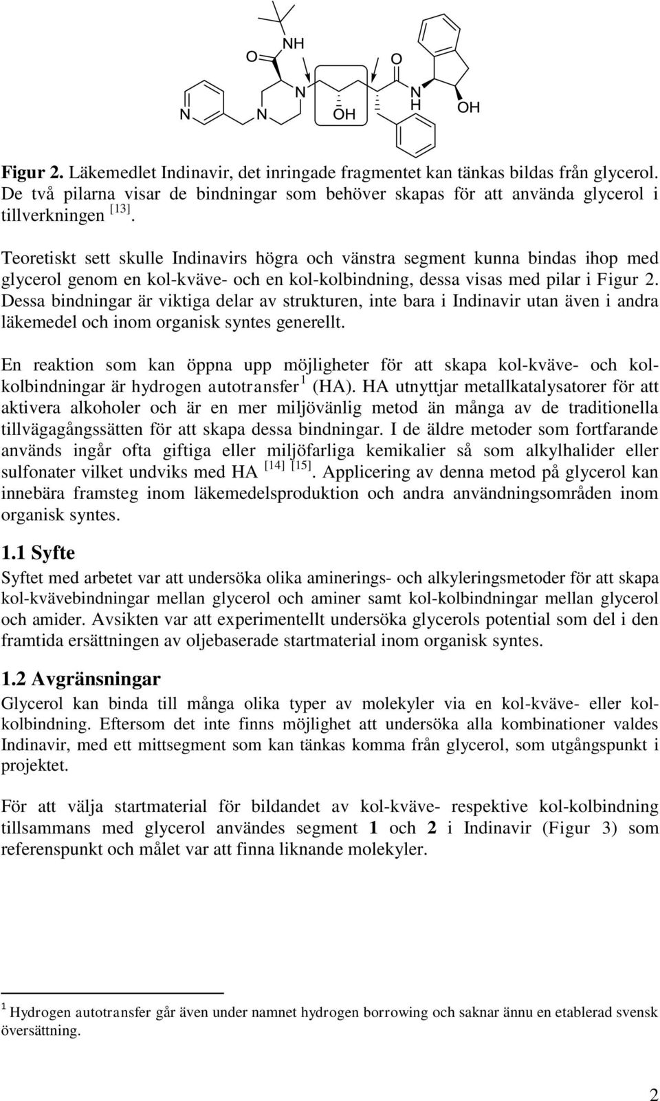 Dessa bindningar är viktiga delar av strukturen, inte bara i Indinavir utan även i andra läkemedel och inom organisk syntes generellt.