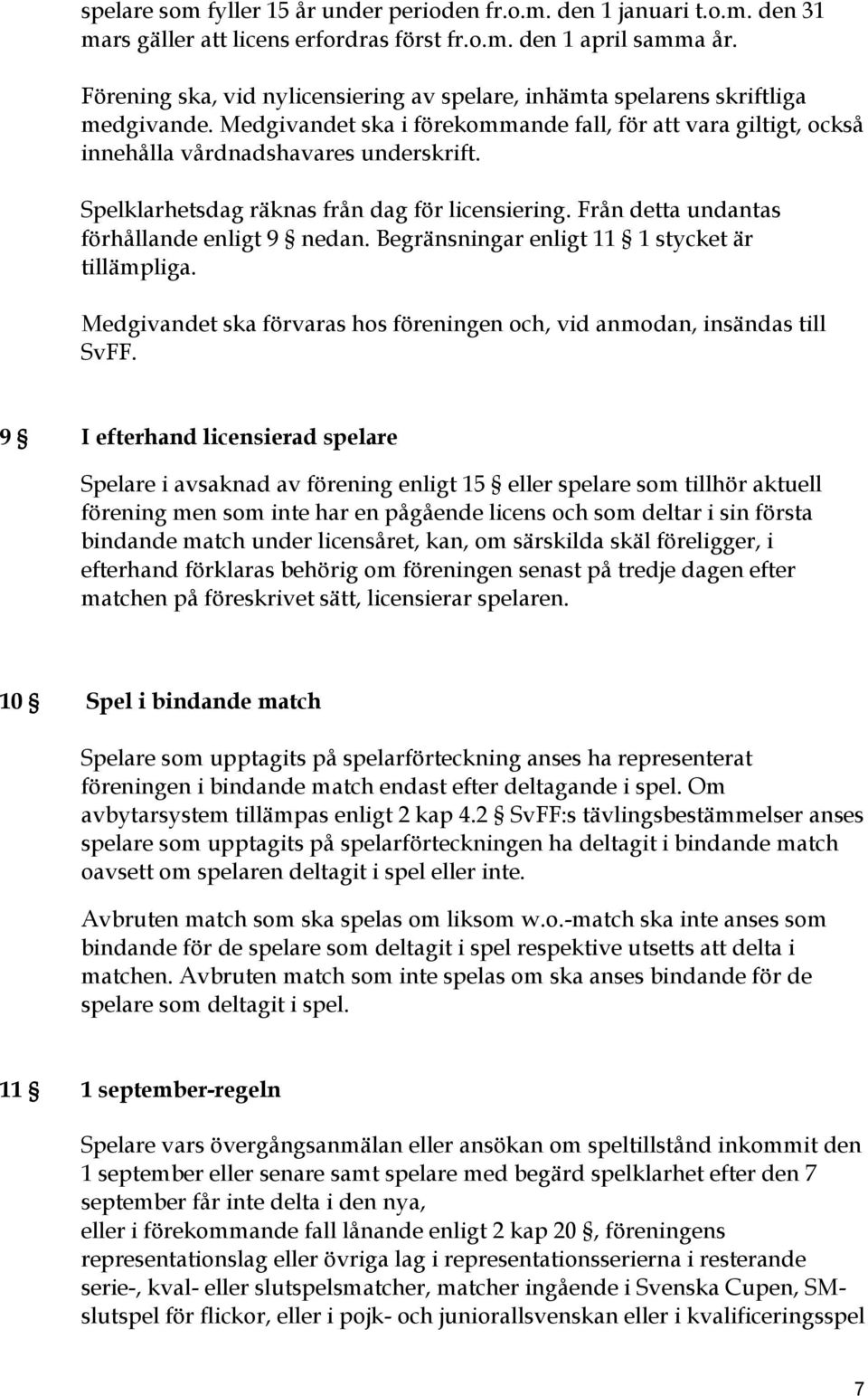 Spelklarhetsdag räknas från dag för licensiering. Från detta undantas förhållande enligt 9 nedan. Begränsningar enligt 11 1 stycket är tillämpliga.