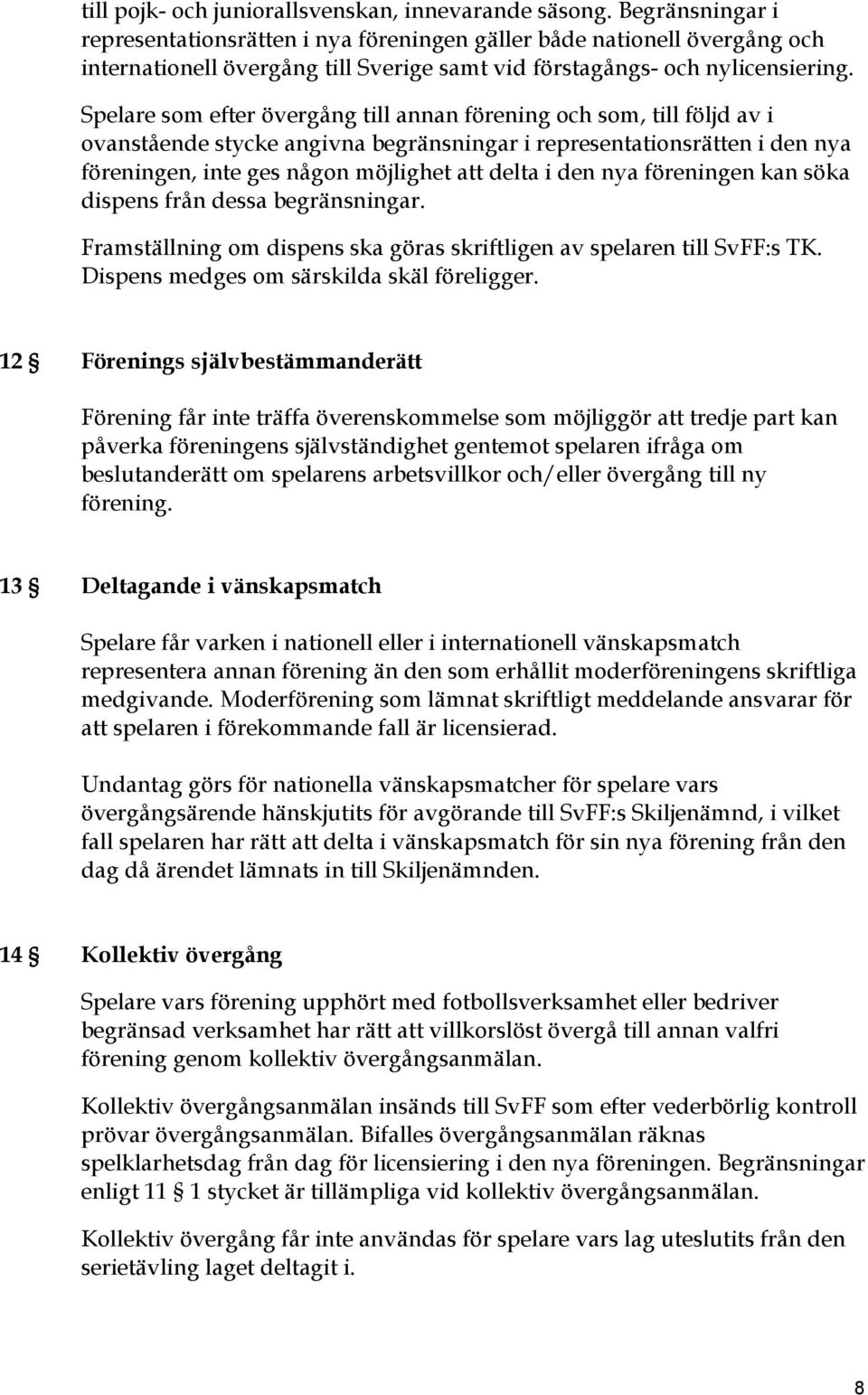 Spelare som efter övergång till annan förening och som, till följd av i ovanstående stycke angivna begränsningar i representationsrätten i den nya föreningen, inte ges någon möjlighet att delta i den