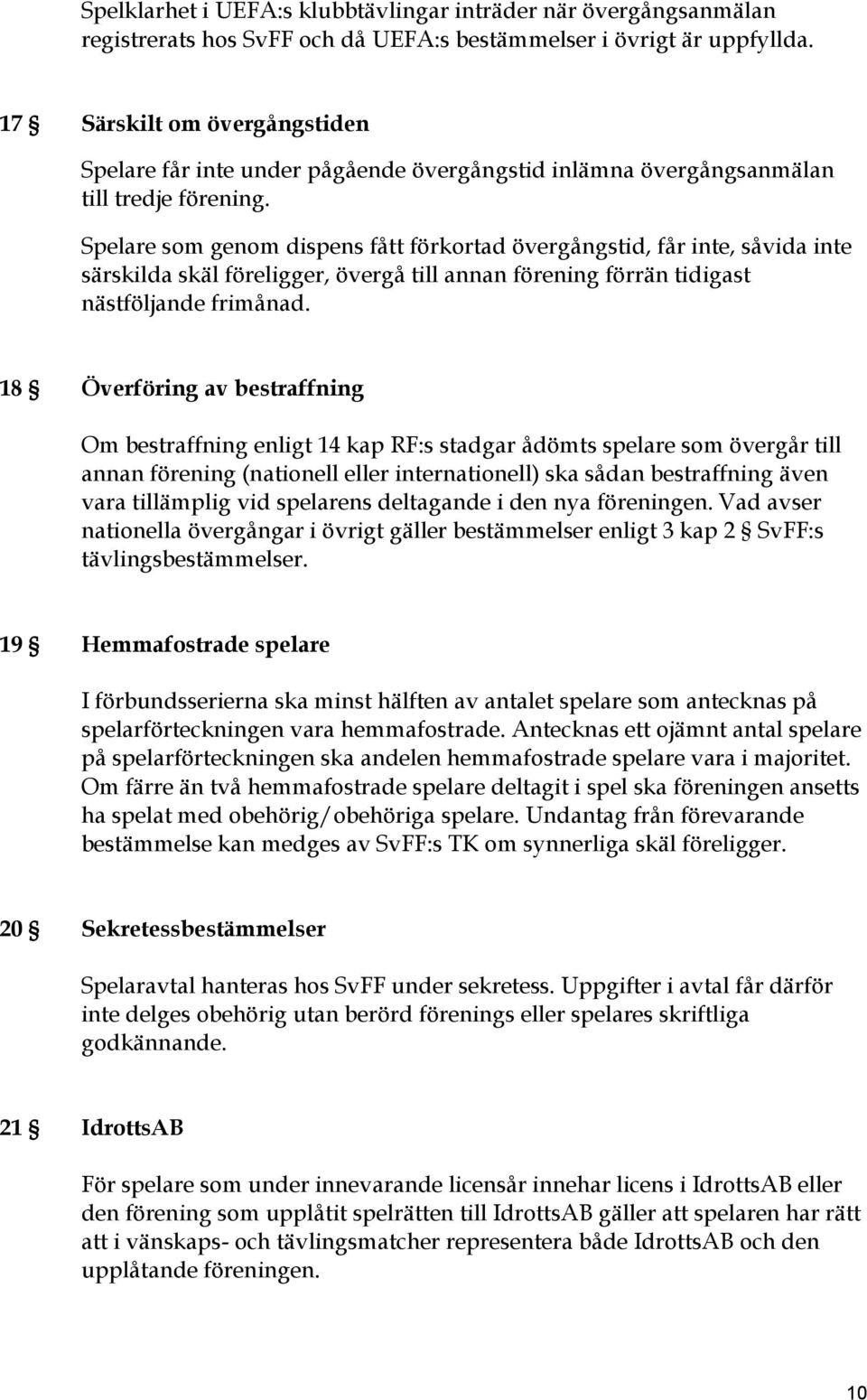 Spelare som genom dispens fått förkortad övergångstid, får inte, såvida inte särskilda skäl föreligger, övergå till annan förening förrän tidigast nästföljande frimånad.