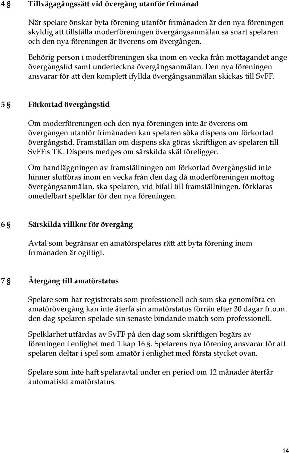 Den nya föreningen ansvarar för att den komplett ifyllda övergångsanmälan skickas till SvFF.