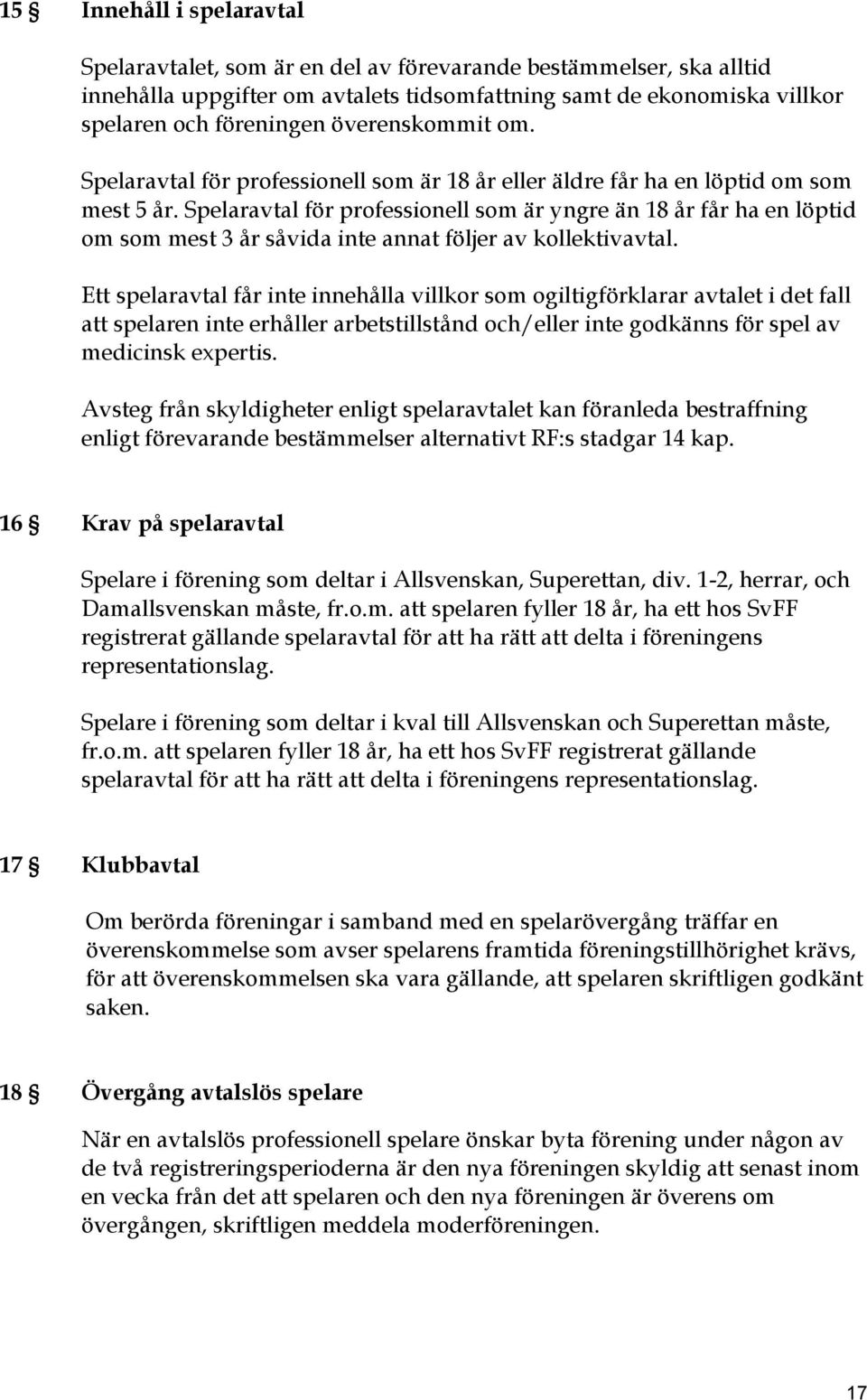 Spelaravtal för professionell som är yngre än 18 år får ha en löptid om som mest 3 år såvida inte annat följer av kollektivavtal.