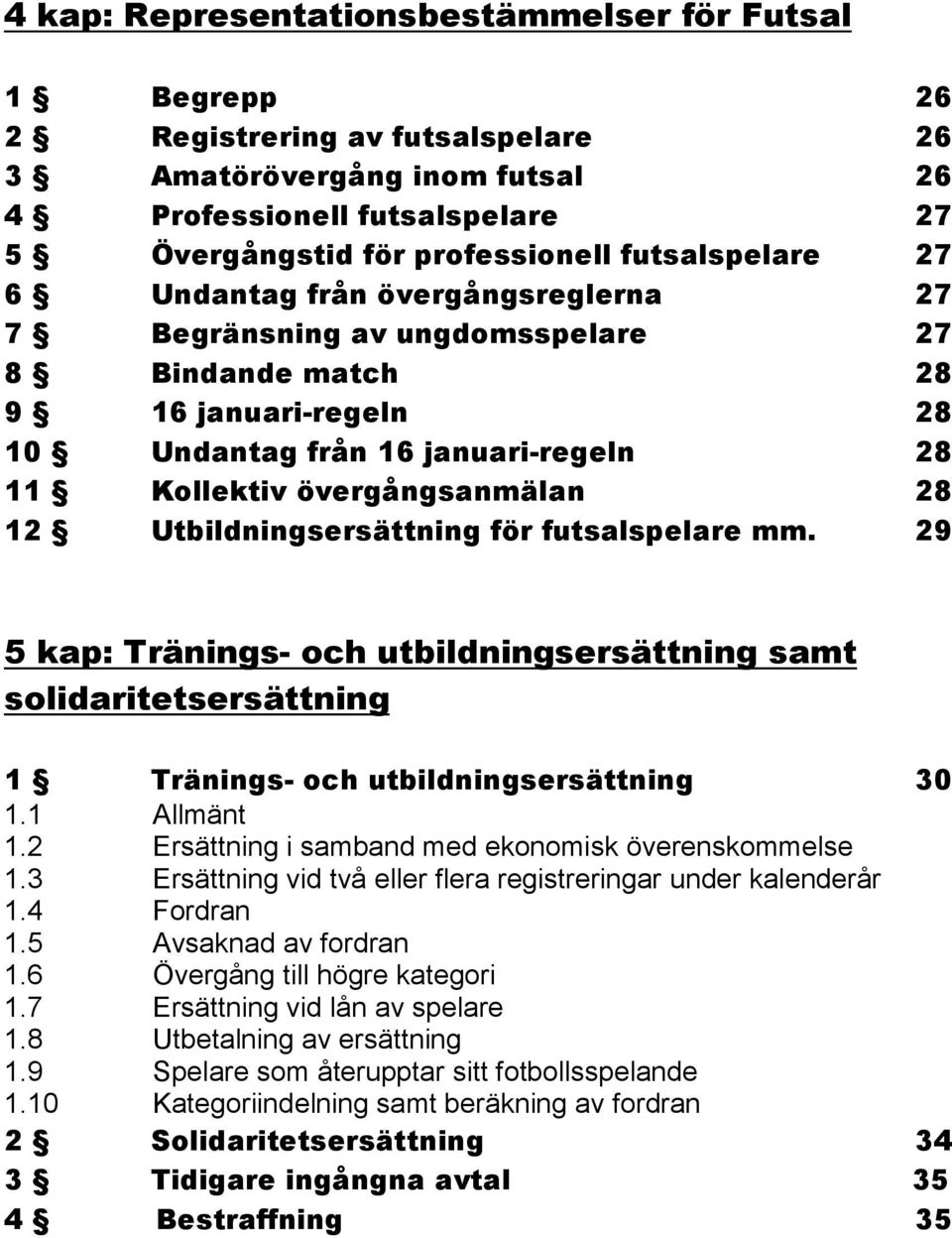 28 12 Utbildningsersättning för futsalspelare mm. 29 5 kap: Tränings- och utbildningsersättning samt solidaritetsersättning 1 Tränings- och utbildningsersättning 30 1.1 Allmänt 1.