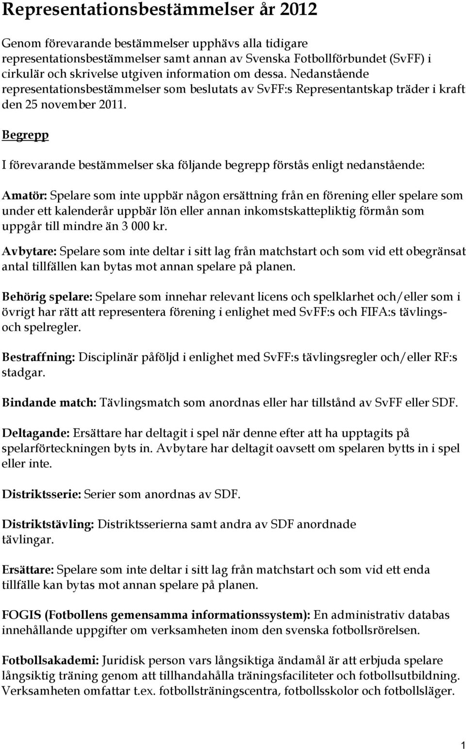 Begrepp I förevarande bestämmelser ska följande begrepp förstås enligt nedanstående: Amatör: Spelare som inte uppbär någon ersättning från en förening eller spelare som under ett kalenderår uppbär