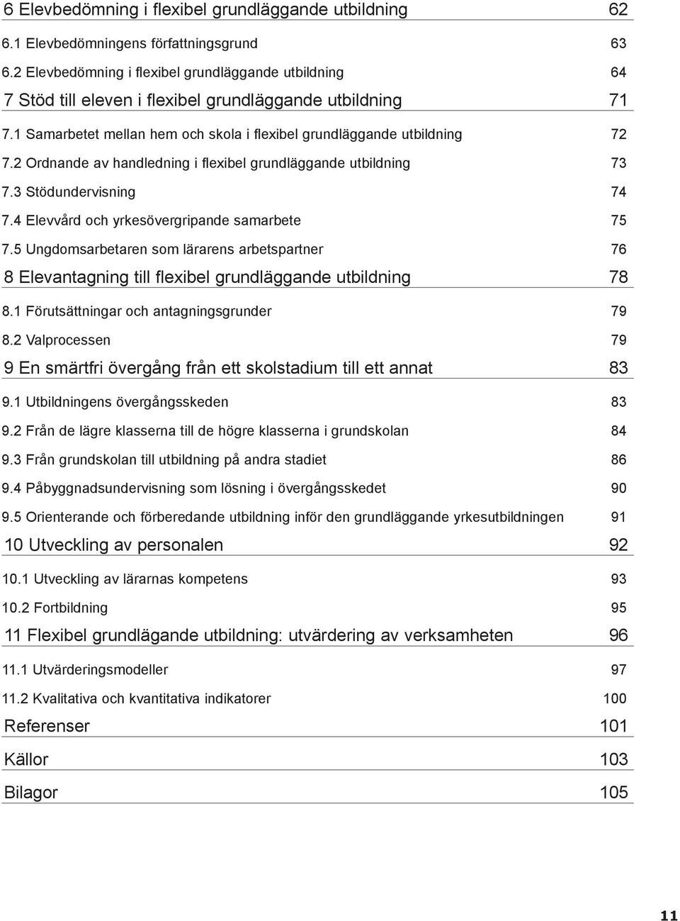 2 Ordnande av handledning i flexibel grundläggande utbildning 73 7.3 Stödundervisning 74 7.4 Elevvård och yrkesövergripande samarbete 75 7.