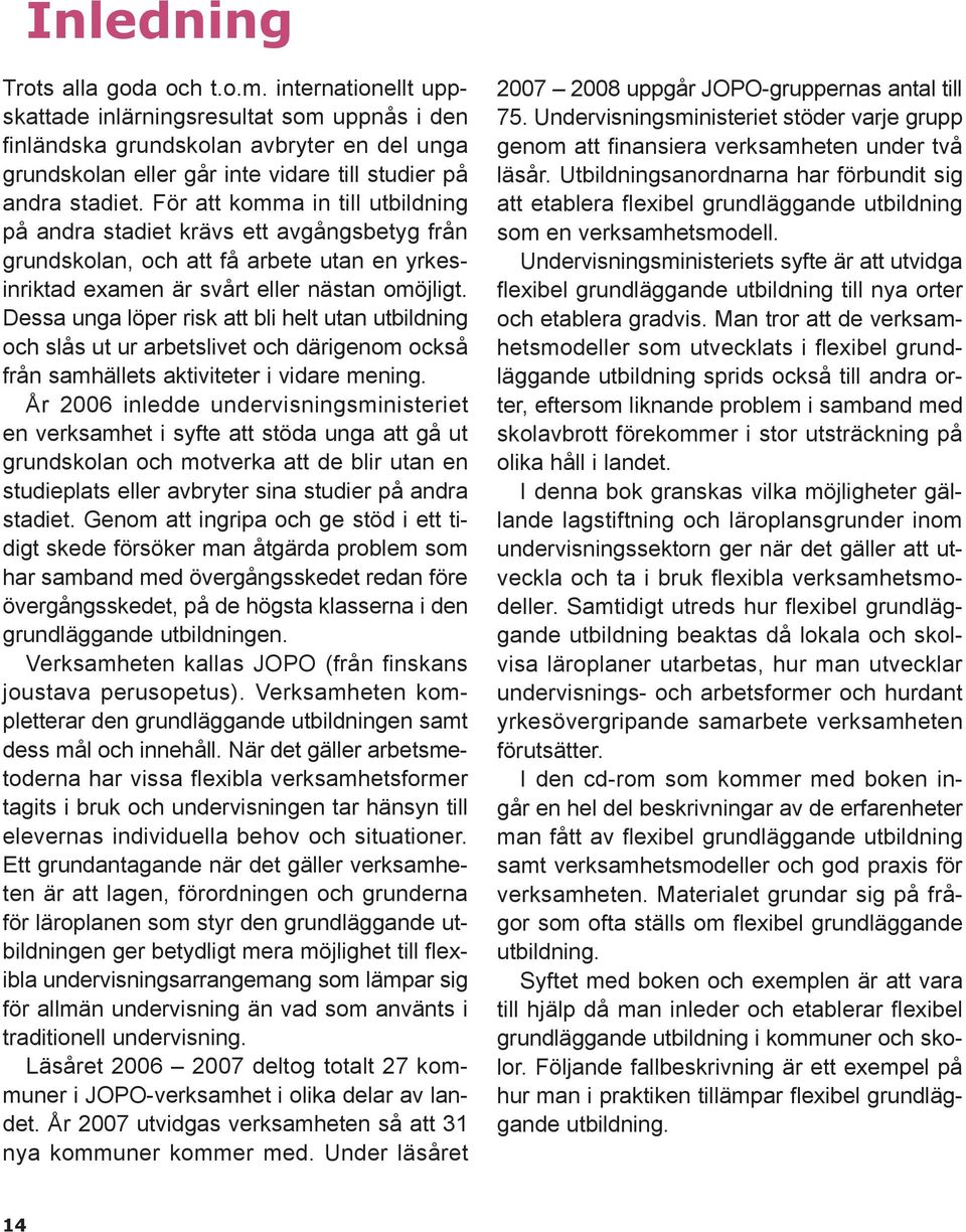 För att komma in till utbildning på andra stadiet krävs ett avgångsbetyg från grundskolan, och att få arbete utan en yrkesinriktad examen är svårt eller nästan omöjligt.