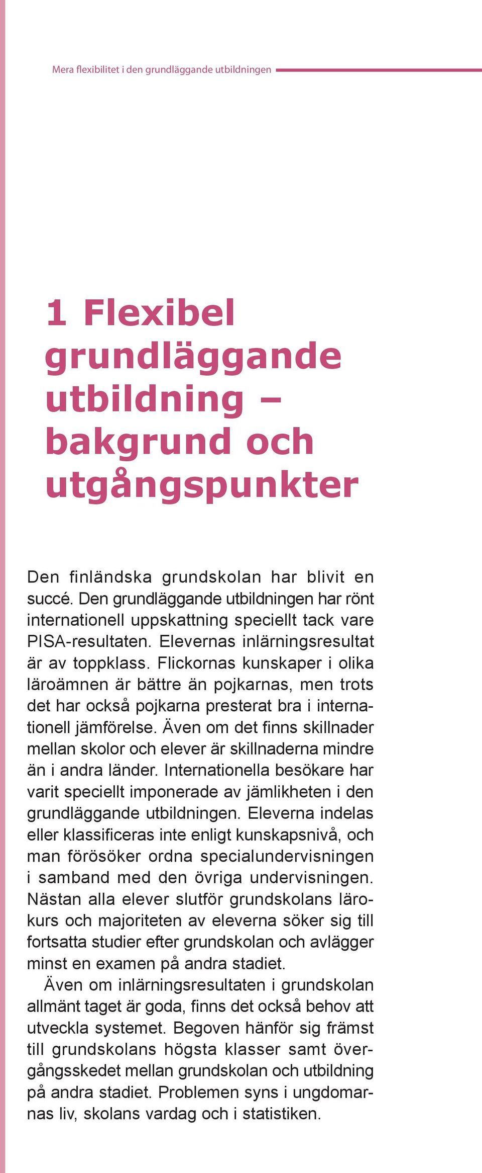 Flickornas kunskaper i olika läroämnen är bättre än pojkarnas, men trots det har också pojkarna presterat bra i internationell jämförelse.