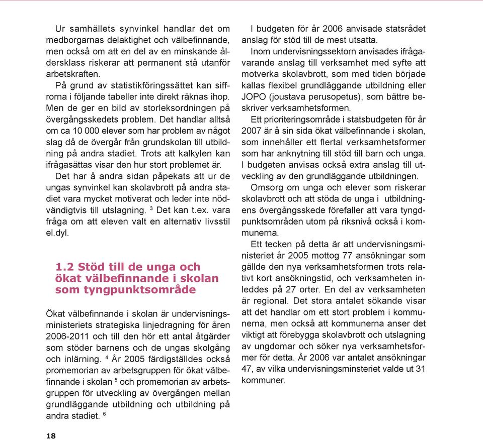 Det handlar alltså om ca 10 000 elever som har problem av något slag då de övergår från grundskolan till utbildning på andra stadiet.