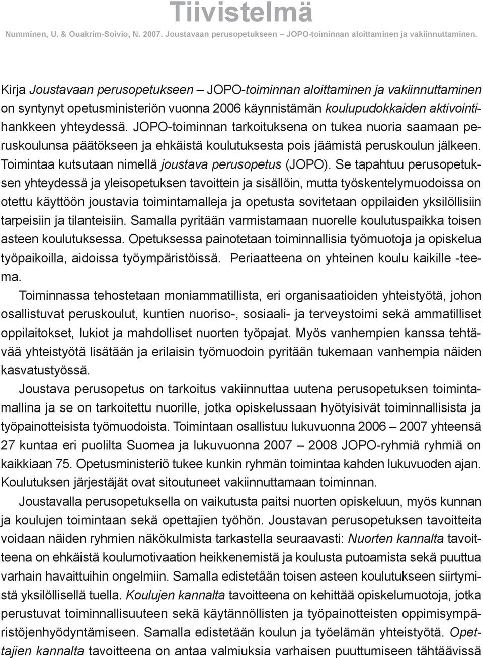 JOPO-toiminnan tarkoituksena on tukea nuoria saamaan peruskoulunsa päätökseen ja ehkäistä koulutuksesta pois jäämistä peruskoulun jälkeen. Toimintaa kutsutaan nimellä joustava perusopetus (JOPO).