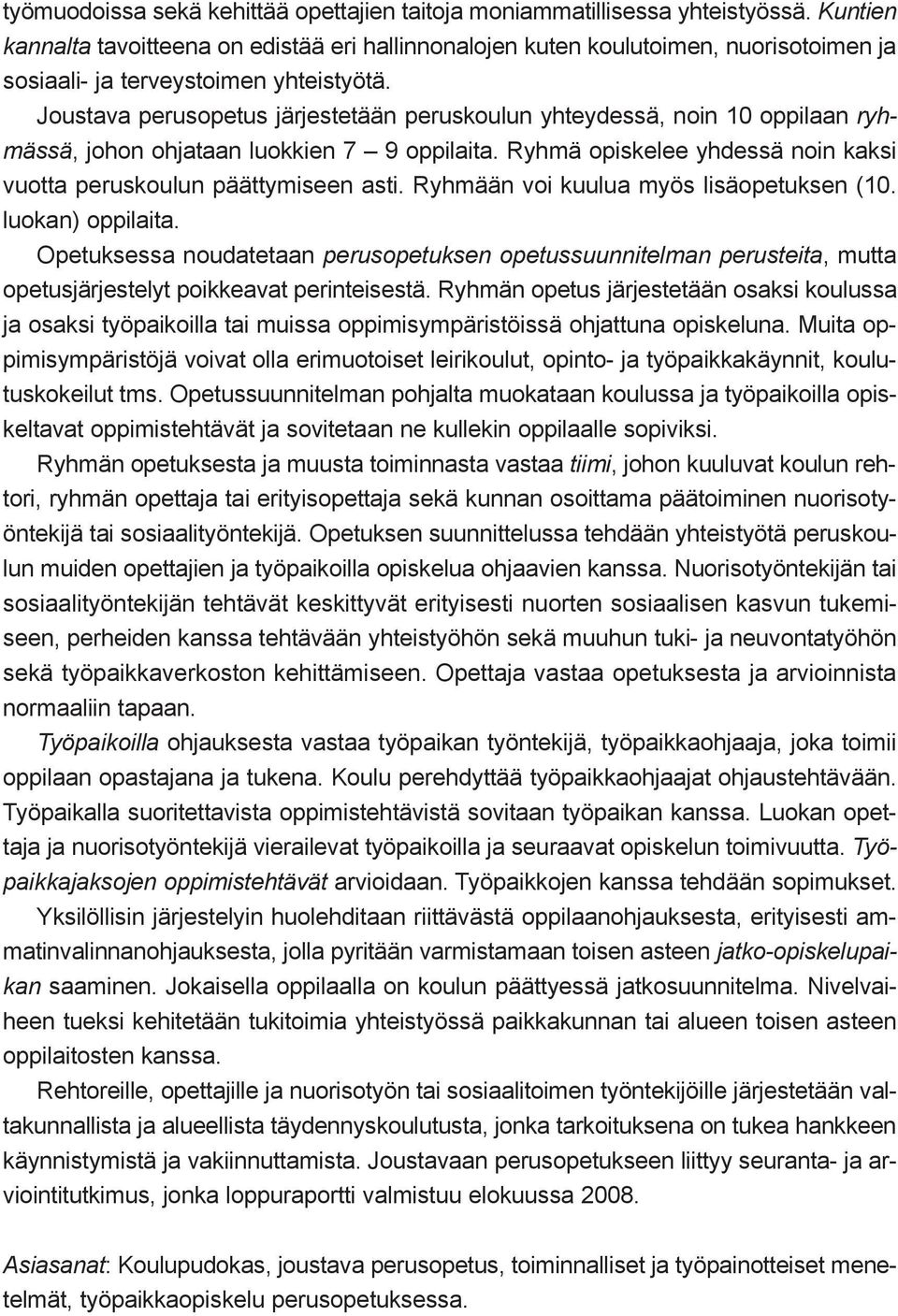 Joustava perusopetus järjestetään peruskoulun yhteydessä, noin 10 oppilaan ryhmässä, johon ohjataan luokkien 7 9 oppilaita. Ryhmä opiskelee yhdessä noin kaksi vuotta peruskoulun päättymiseen asti.