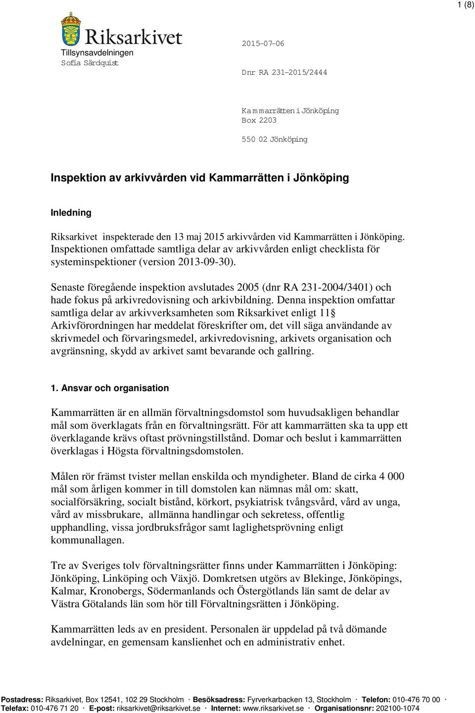 Senaste föregående inspektion avslutades 2005 (dnr RA 231-2004/3401) och hade fokus på arkivredovisning och arkivbildning.