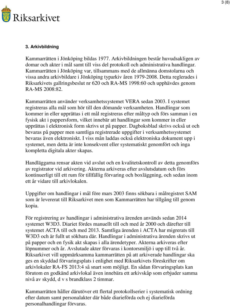 Detta reglerades i Riksarkivets gallringsbeslut nr 620 och RA-MS 1998:60 och upphävdes genom RA-MS 2008:82. Kammarrätten använder verksamhetssystemet VERA sedan 2003.