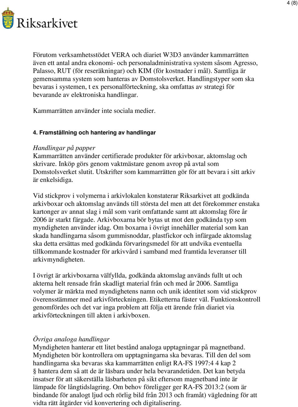 Handlingstyper som ska bevaras i systemen, t ex personalförteckning, ska omfattas av strategi för bevarande av elektroniska handlingar. Kammarrätten använder inte sociala medier. 4.