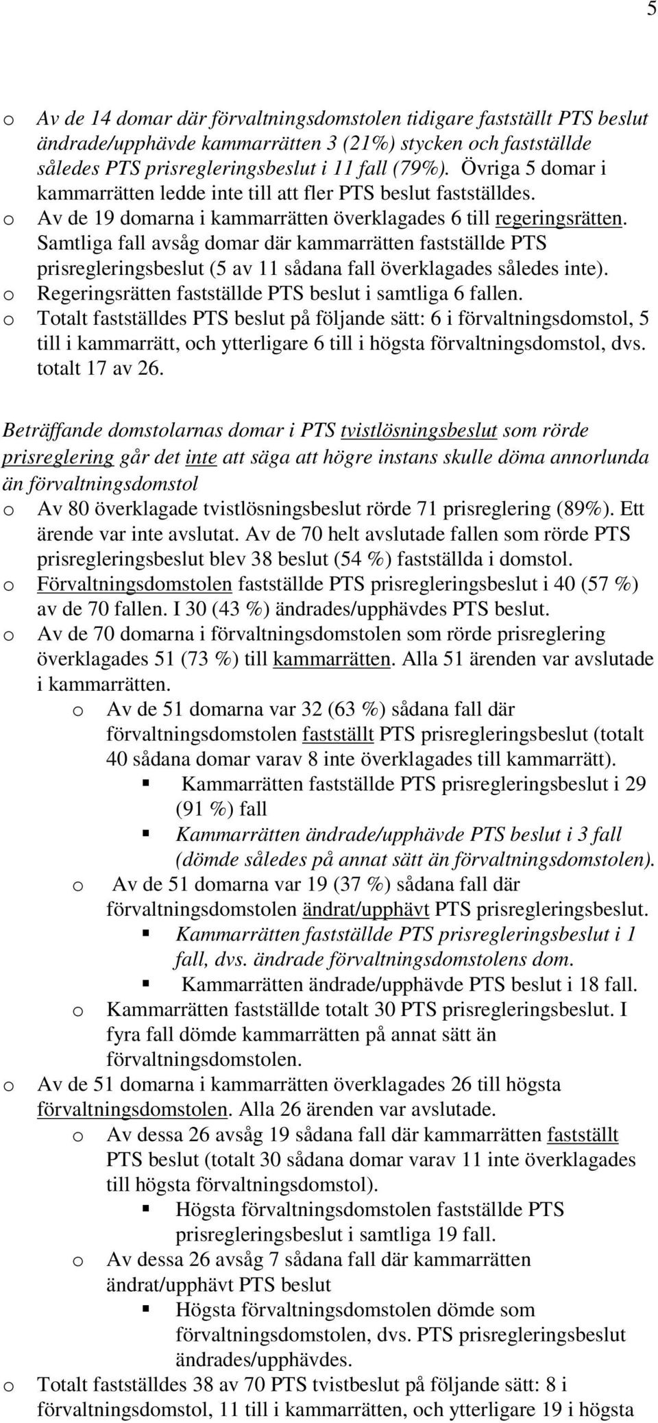 Samtliga fall avsåg domar där kammarrätten fastställde PTS prisregleringsbeslut (5 av 11 sådana fall överklagades således inte). o Regeringsrätten fastställde i samtliga 6 fallen.