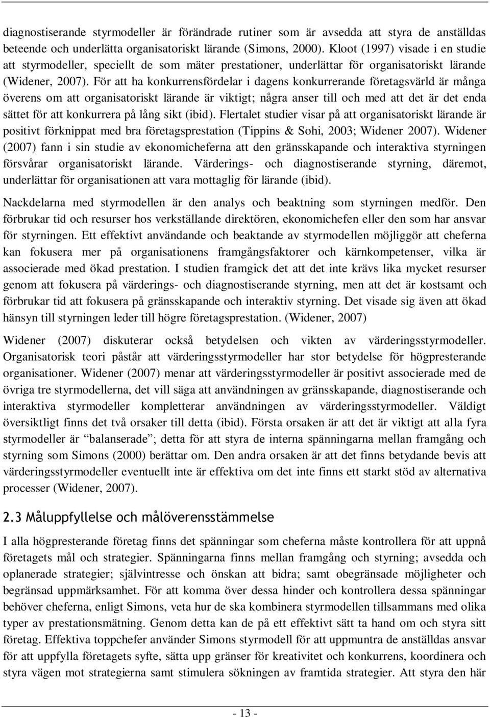 För att ha konkurrensfördelar i dagens konkurrerande företagsvärld är många överens om att organisatoriskt lärande är viktigt; några anser till och med att det är det enda sättet för att konkurrera