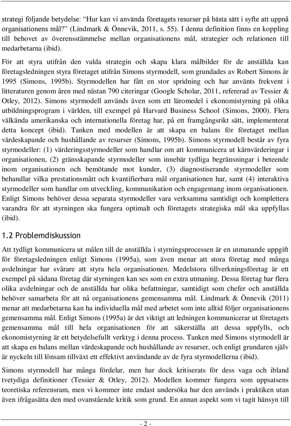 För att styra utifrån den valda strategin och skapa klara målbilder för de anställda kan företagsledningen styra företaget utifrån Simons styrmodell, som grundades av Robert Simons år 1995 (Simons,