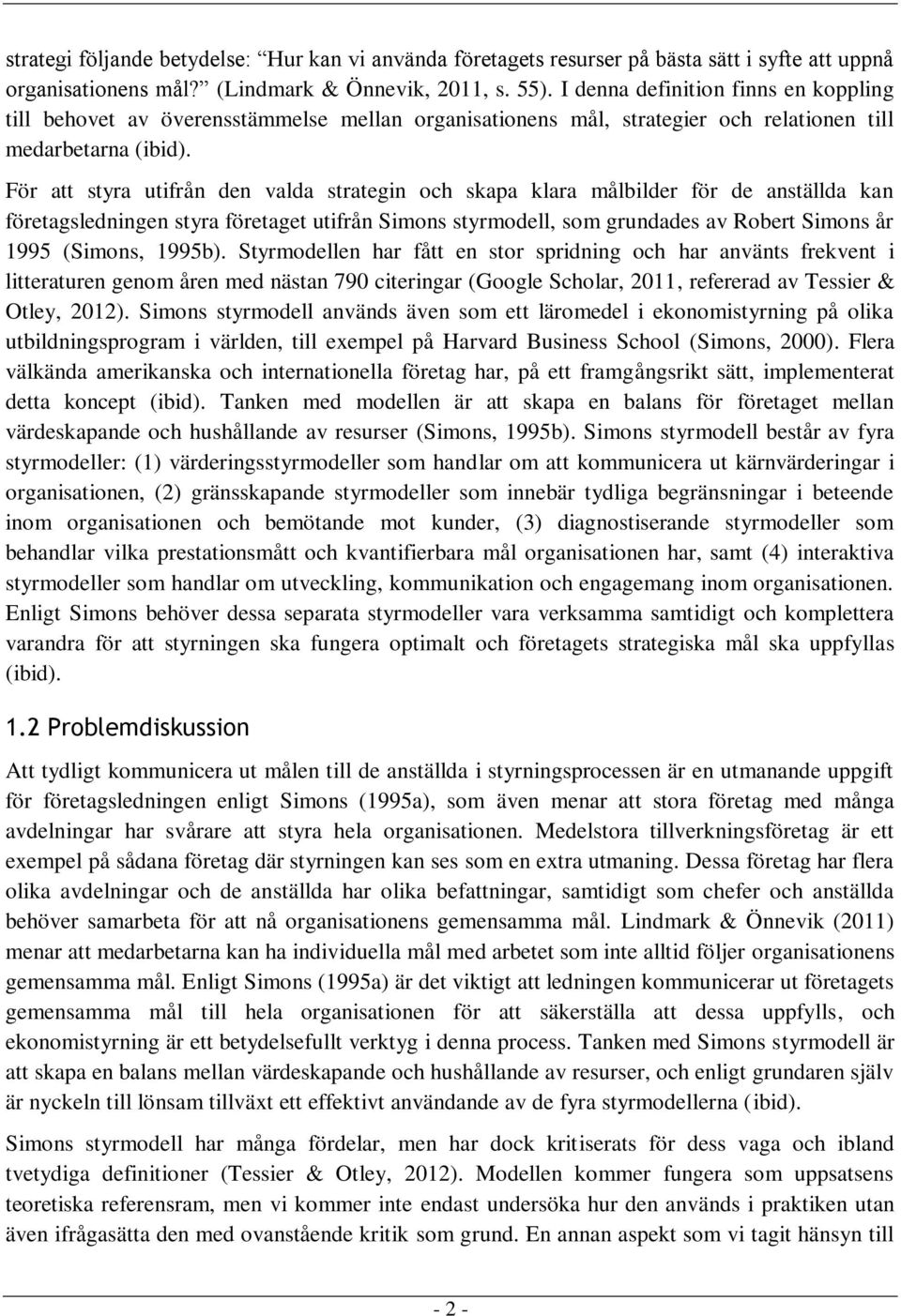 För att styra utifrån den valda strategin och skapa klara målbilder för de anställda kan företagsledningen styra företaget utifrån Simons styrmodell, som grundades av Robert Simons år 1995 (Simons,