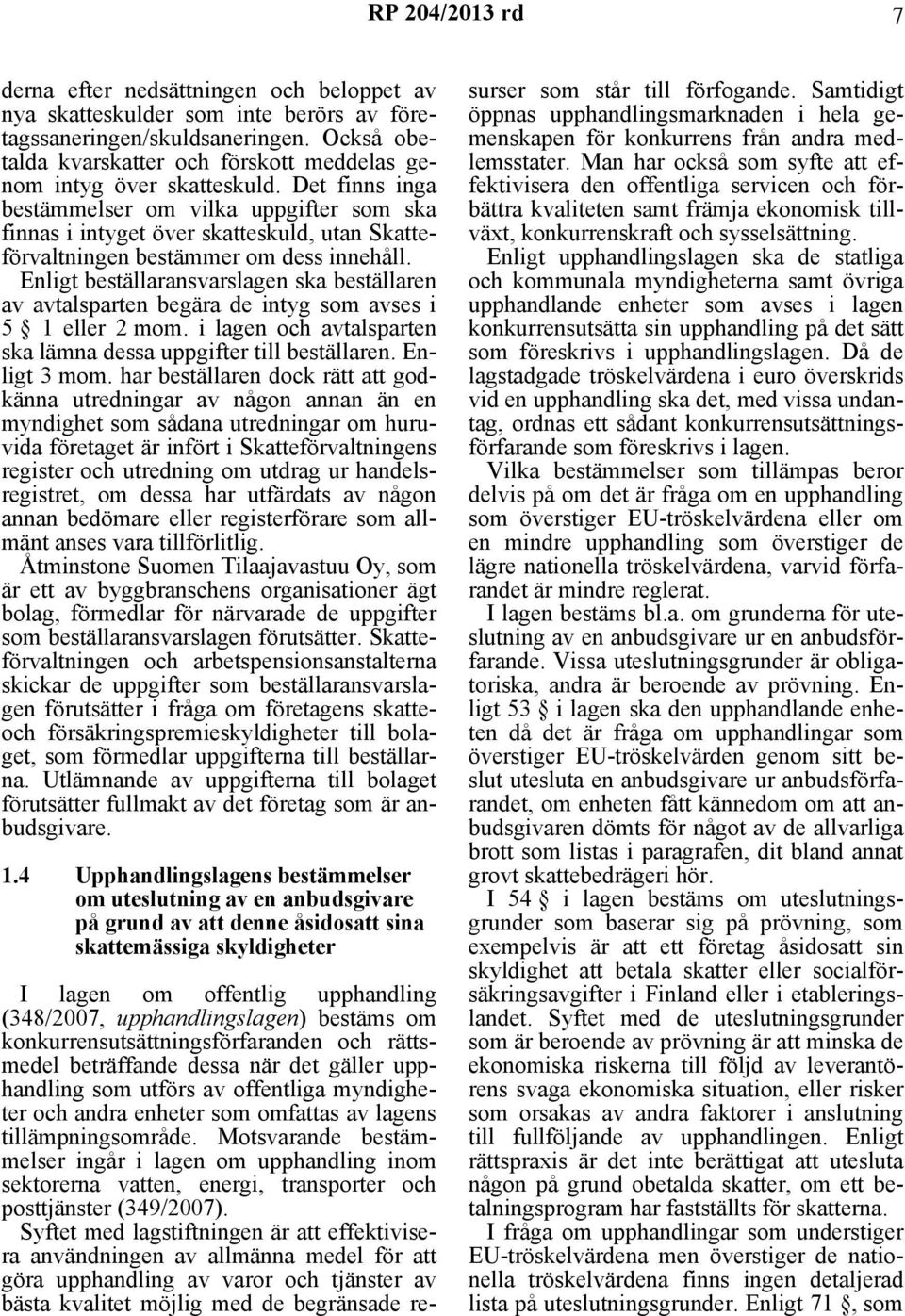 Enligt beställaransvarslagen ska beställaren av avtalsparten begära de intyg som avses i 5 1 eller 2 mom. i lagen och avtalsparten ska lämna dessa uppgifter till beställaren. Enligt 3 mom.