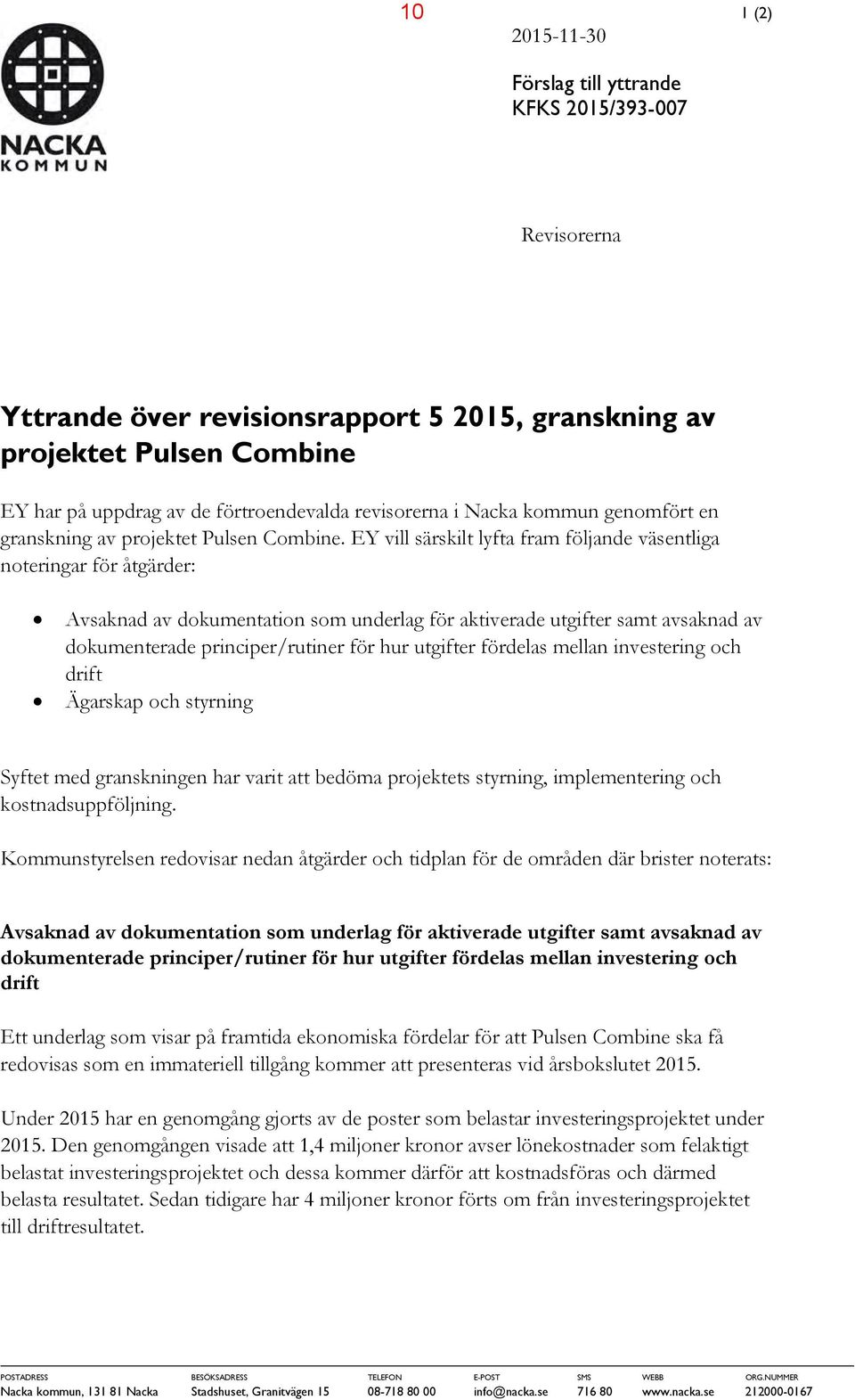 EY vill särskilt lyfta fram följande väsentliga noteringar för åtgärder: Avsaknad av dokumentation som underlag för aktiverade utgifter samt avsaknad av dokumenterade principer/rutiner för hur