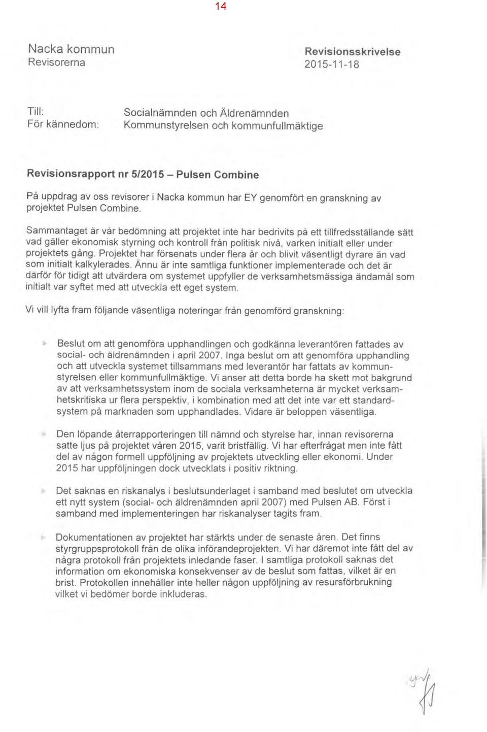 Sammantaget är vår bedömning att projektet inte har bedrivits på ett tillfredsställande sätt vad gäller ekonomisk styrning och kontroll från politisk nivå, varken initialt eller under projektets gång.