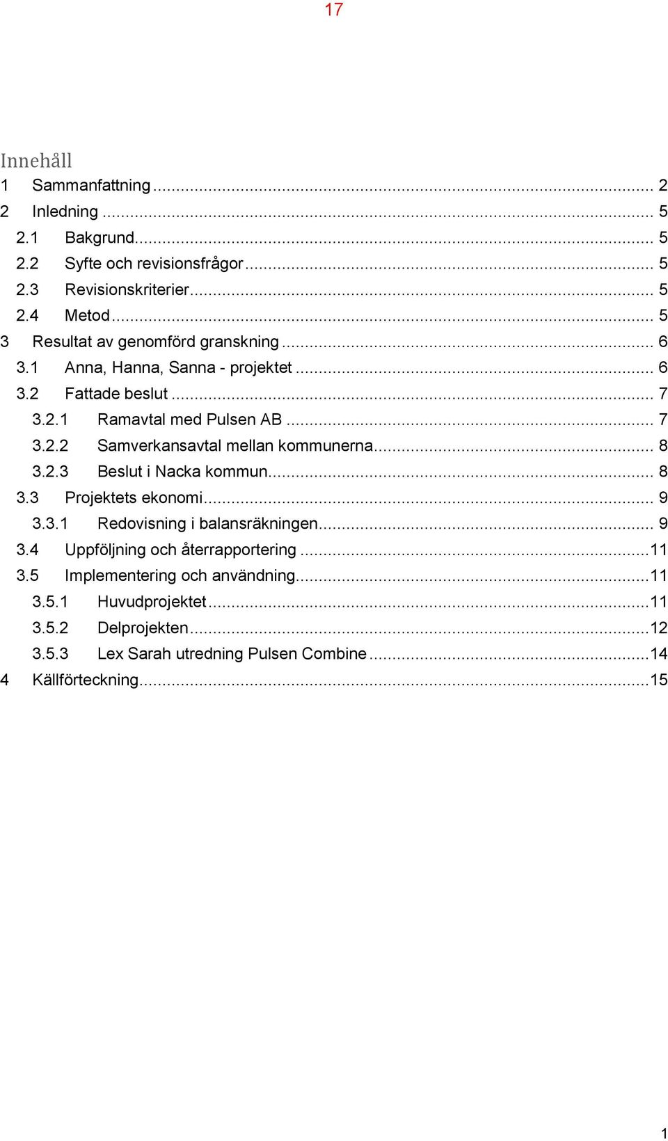 .. 8 3.2.3 Beslut i Nacka kommun... 8 3.3 Projektets ekonomi... 9 3.3.1 Redovisning i balansräkningen... 9 3.4 Uppföljning och återrapportering...11 3.