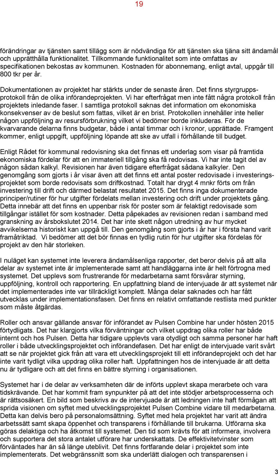 Dokumentationen av projektet har stärkts under de senaste åren. Det finns styrgruppsprotokoll från de olika införandeprojekten.