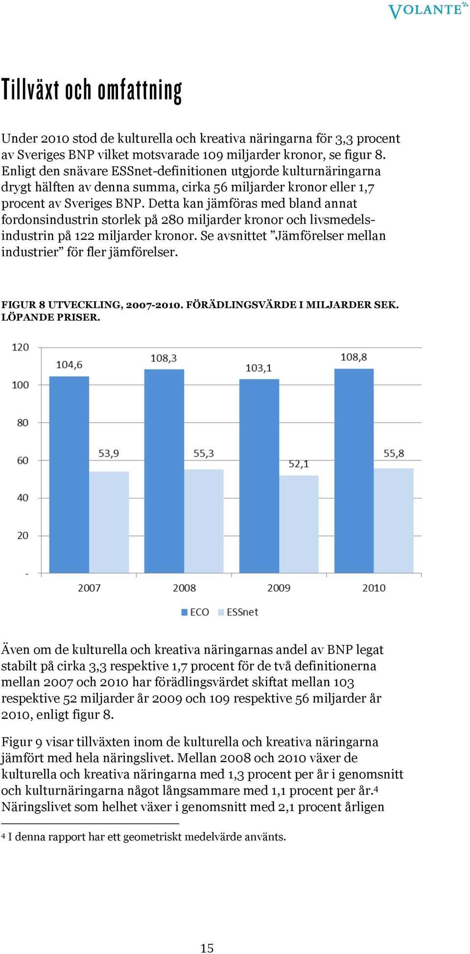 Detta kan jämföras med bland annat fordonsindustrin storlek på 280 miljarder kronor och livsmedelsindustrin på 122 miljarder kronor. Se avsnittet Jämförelser mellan industrier för fler jämförelser.