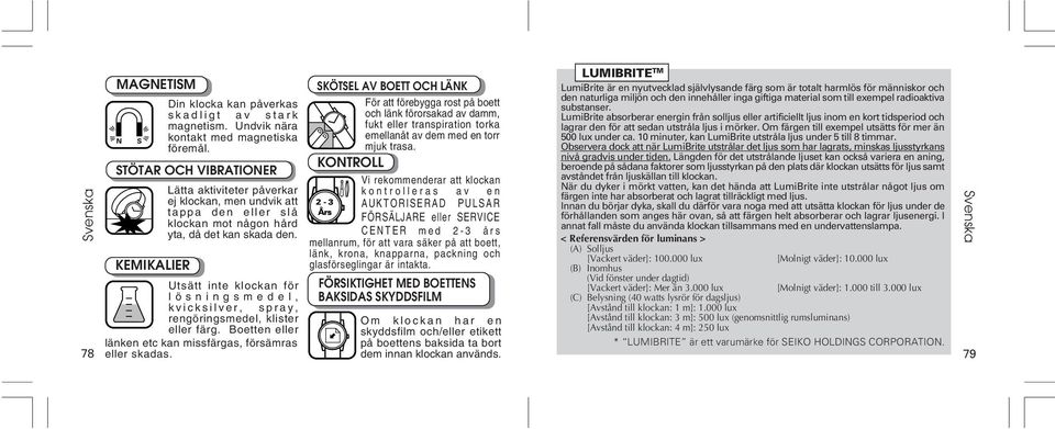 Utsätt inte klockan för lösningsmedel, kvicksilver, spray, rengöringsmedel, klister eller färg. Boetten eller länken etc kan missfärgas, försämras 78 eller skadas.