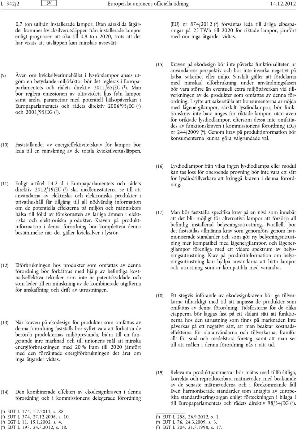 (EU) nr 874/2012 ( 5 ) förväntas leda till årliga elbesparingar på 25 TWh till 2020 för riktade lampor, jämfört med om inga åtgärder vidtas.