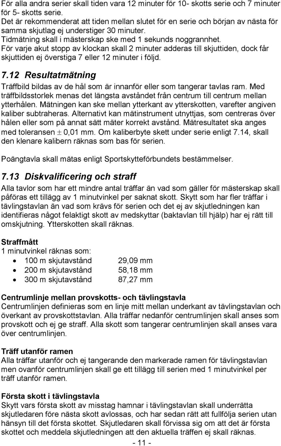 För varje akut stopp av klockan skall 2 minuter adderas till skjuttiden, dock får skjuttiden ej överstiga 7 eller 12 minuter i följd. 7.12 Resultatmätning Träffbild bildas av de hål som är innanför eller som tangerar tavlas ram.