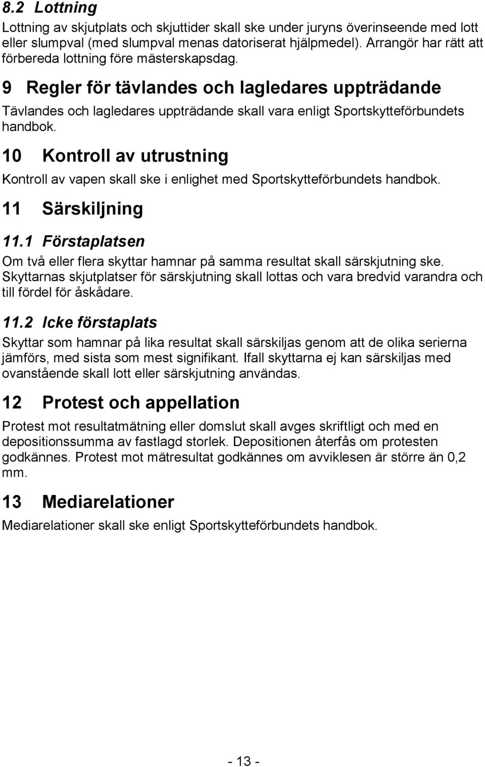 10 Kontroll av utrustning Kontroll av vapen skall ske i enlighet med Sportskytteförbundets handbok. 11 Särskiljning 11.