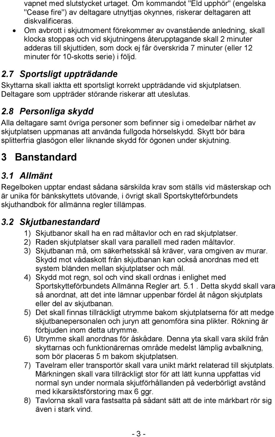 (eller 12 minuter för 10-skotts serie) i följd. 2.7 Sportsligt uppträdande Skyttarna skall iaktta ett sportsligt korrekt uppträdande vid skjutplatsen.