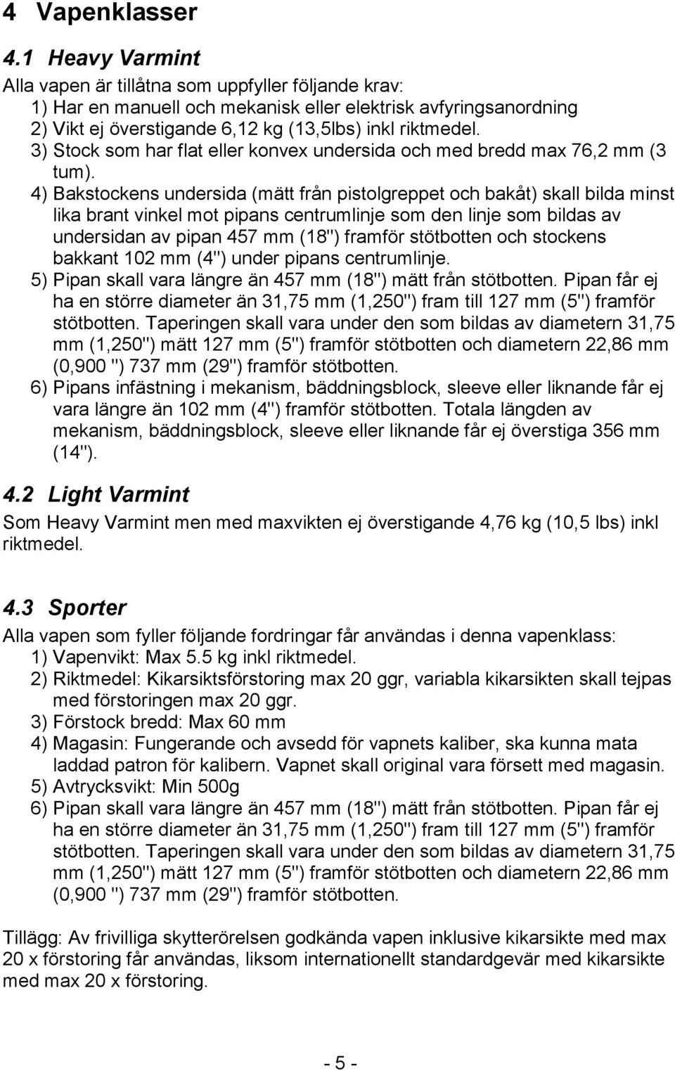 3) Stock som har flat eller konvex undersida och med bredd max 76,2 mm (3 tum).