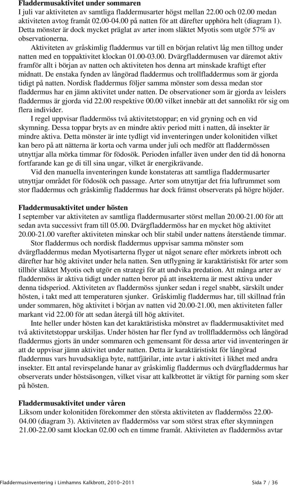 Aktiviteten av gråskimlig fladdermus var till en början relativt låg men tilltog under natten med en toppaktivitet klockan 01.00-