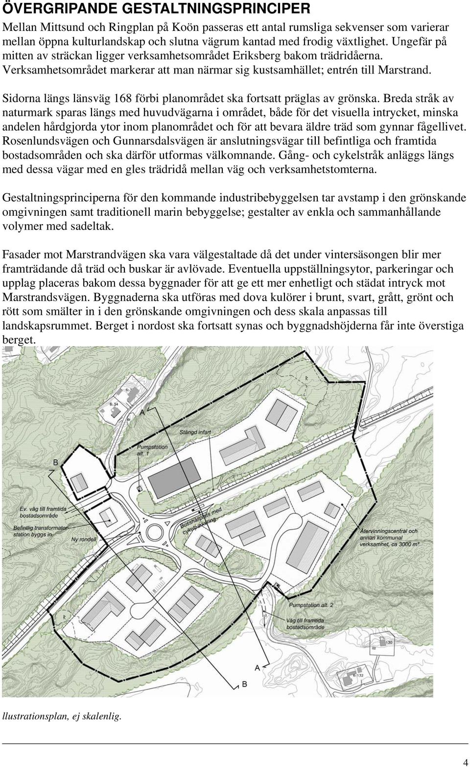 Sidorna längs länsväg 168 förbi planområdet ska fortsatt präglas av grönska.