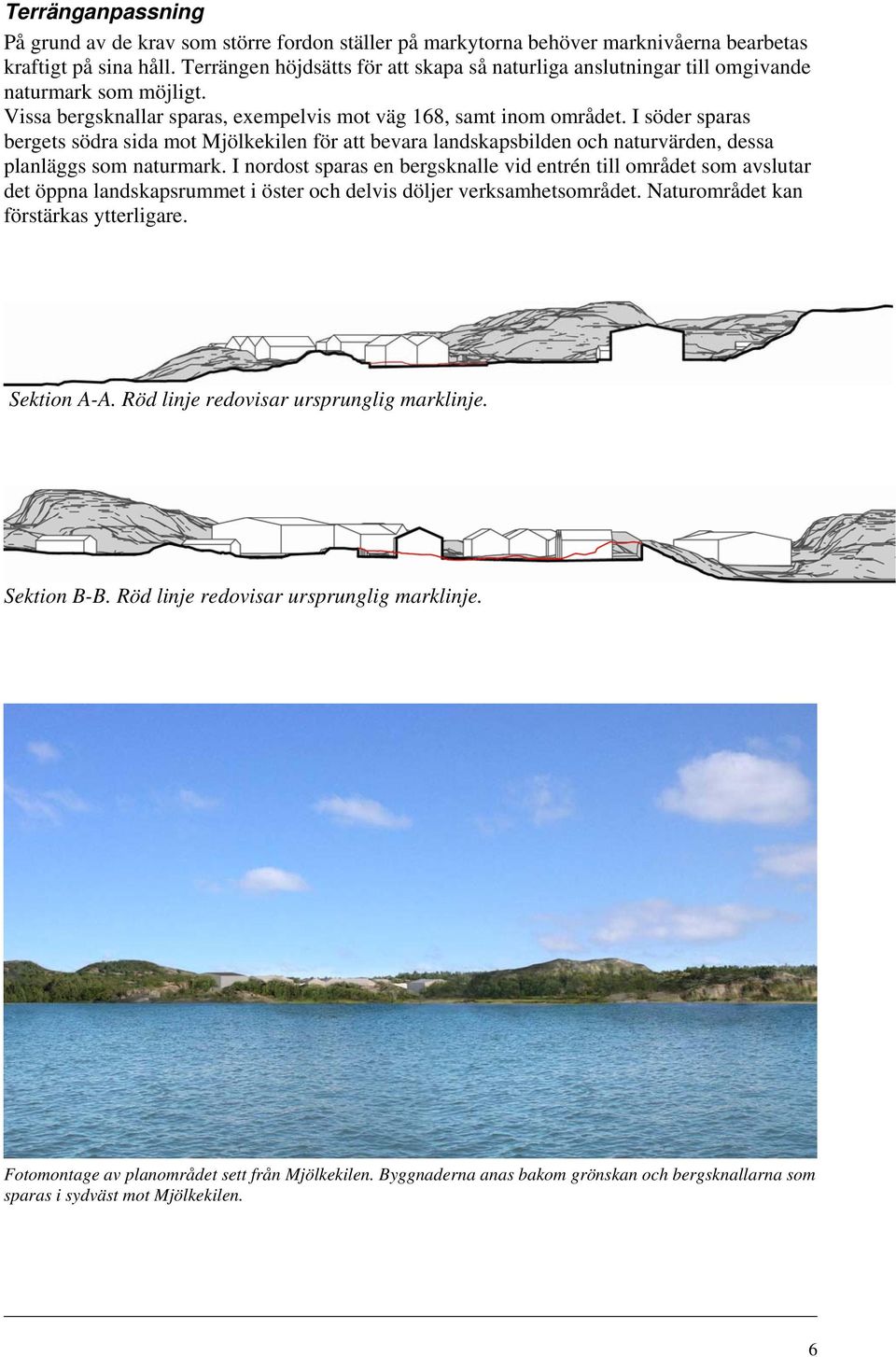 I söder sparas bergets södra sida mot Mjölkekilen för att bevara landskapsbilden och naturvärden, dessa planläggs som naturmark.