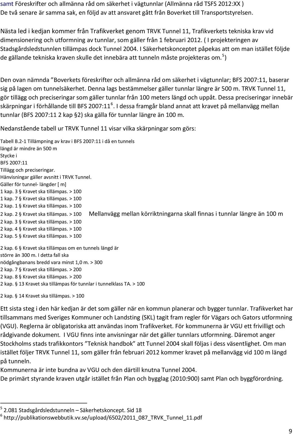 ( I projekteringen av Stadsgårdsledstunnlen tillämpas dock Tunnel 2004.