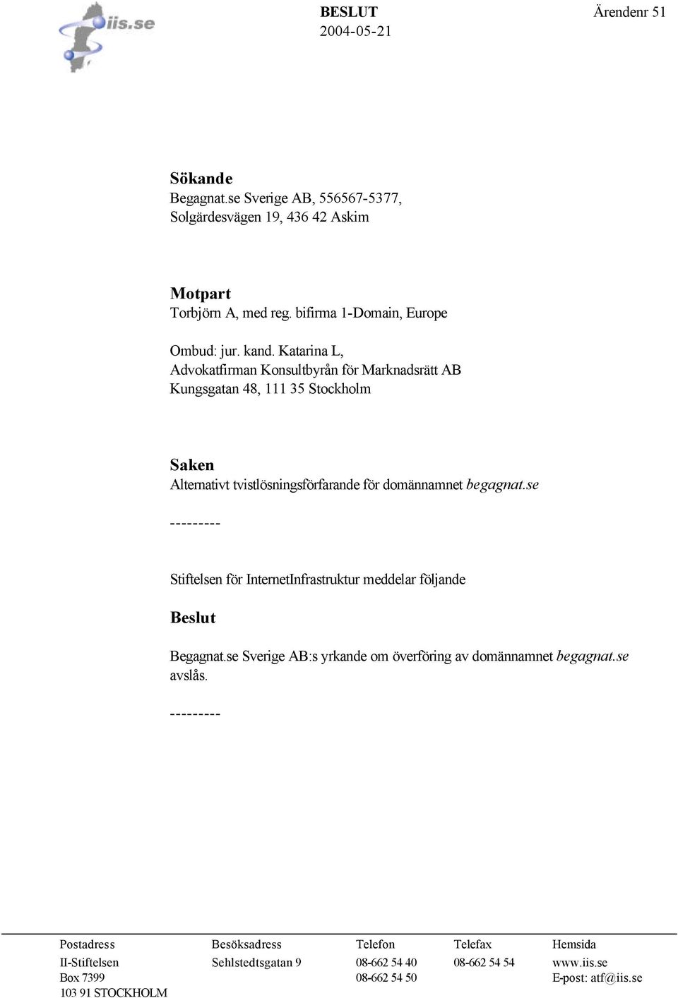 Katarina L, Advokatfirman Konsultbyrån för Marknadsrätt AB Kungsgatan 48, 111 35 Stockholm Saken Alternativt tvistlösningsförfarande för domännamnet begagnat.