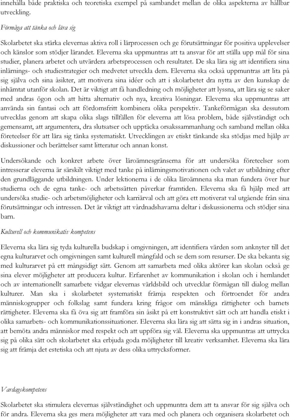 Eleverna ska uppmuntras att ta ansvar för att ställa upp mål för sina studier, planera arbetet och utvärdera arbetsprocessen och resultatet.